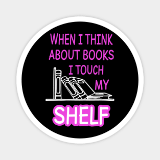 When I Think About Books I Touch My Shelf Quote Magnet